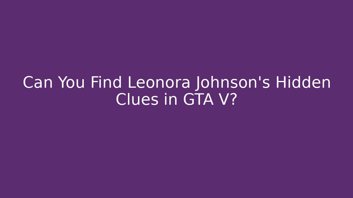 Can You Find Leonora Johnson's Hidden Clues in GTA V?