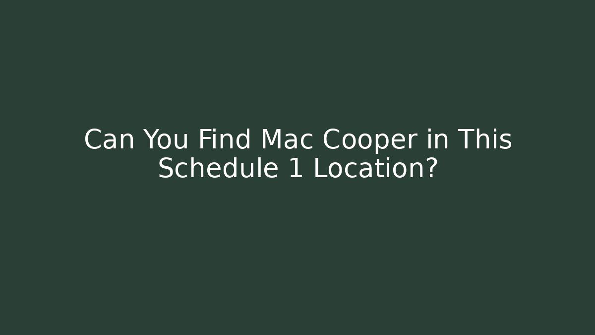 Can You Find Mac Cooper in This Schedule 1 Location? - Método de Aprovação