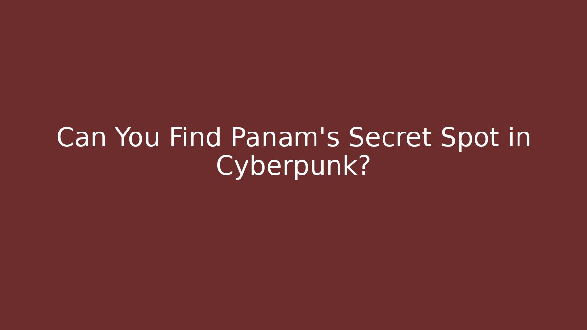 Can You Find Panam's Secret Spot in Cyberpunk?