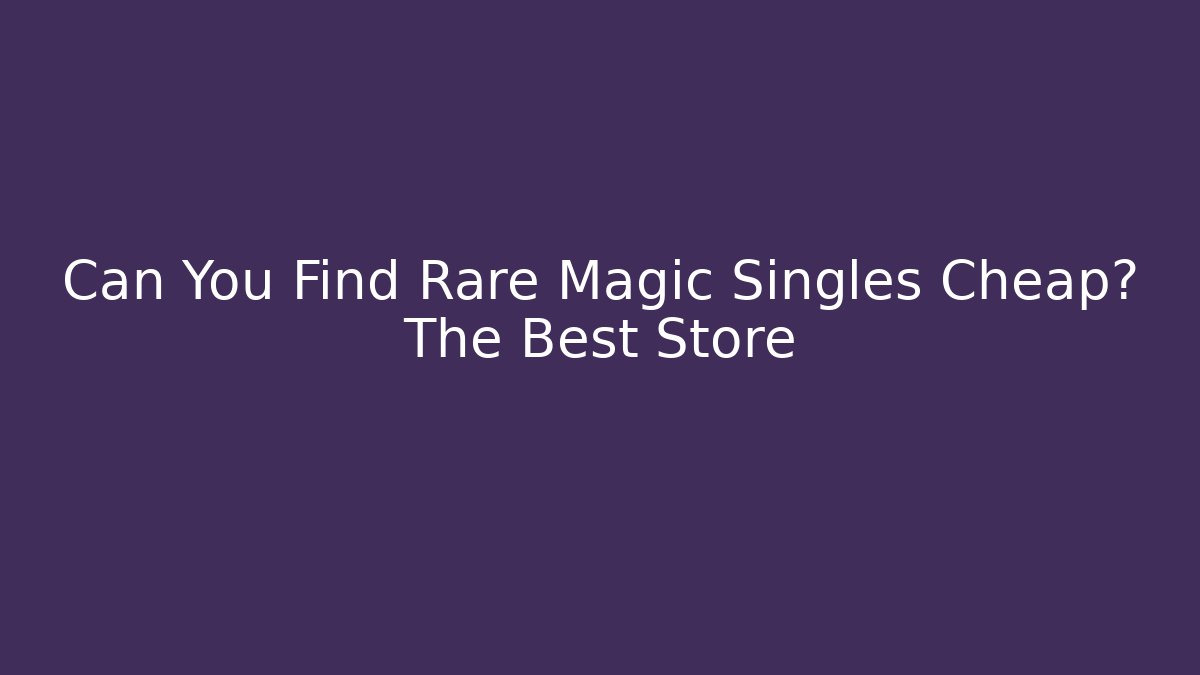 Can You Find Rare Magic Singles Cheap? The Best Store - Método de Aprovação