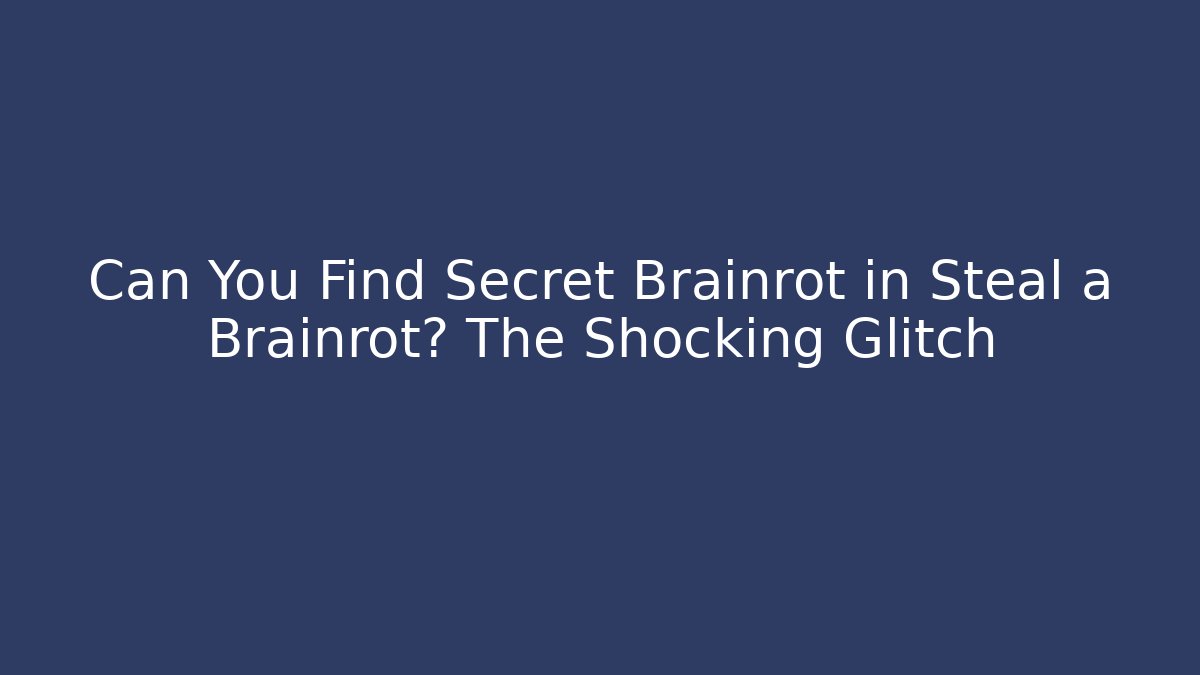 Can You Find Secret Brainrot in Steal a Brainrot? The Shocking Glitch