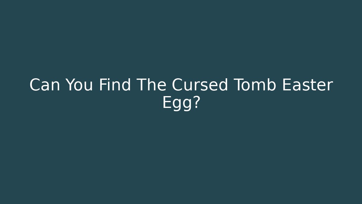 Can You Find The Cursed Tomb Easter Egg?