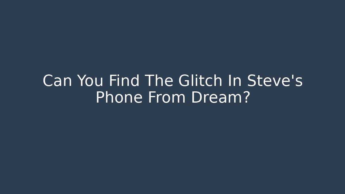 Can You Find The Glitch In Steve's Phone From Dream? - Método de Aprovação