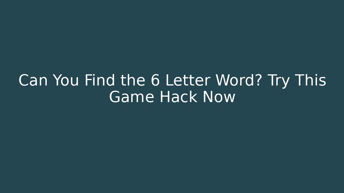 Can You Find the 6 Letter Word? Try This Game Hack Now