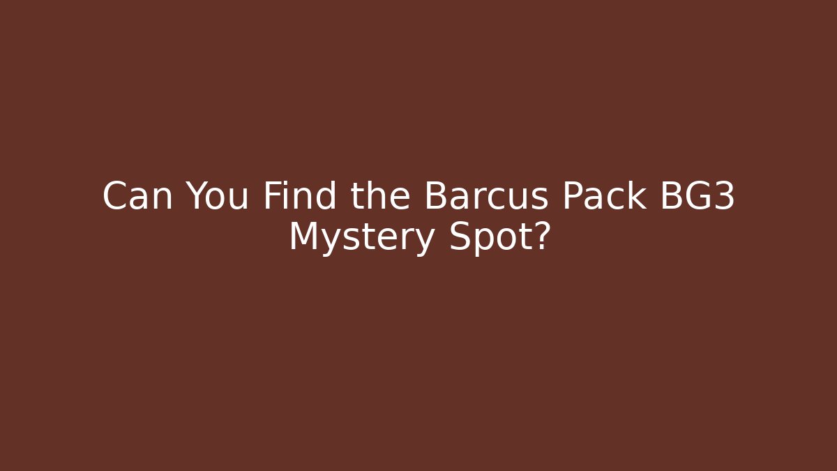 Can You Find the Barcus Pack BG3 Mystery Spot?