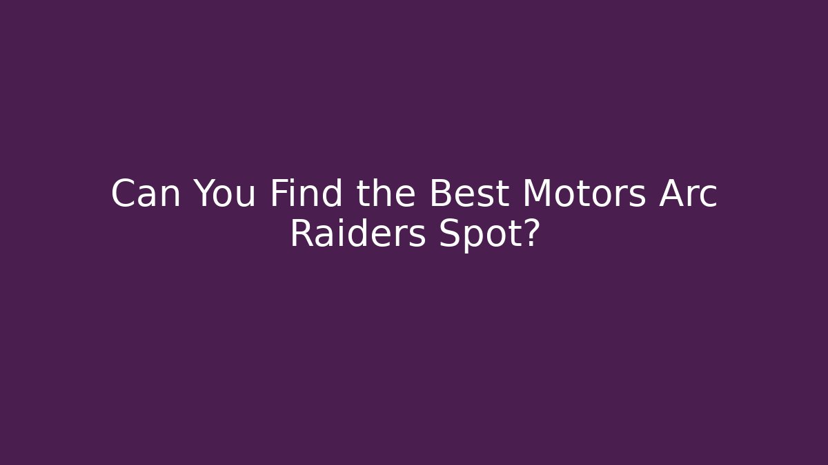Can You Find the Best Motors Arc Raiders Spot?