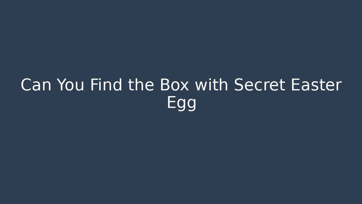 Can You Find the Box with Secret Easter Egg