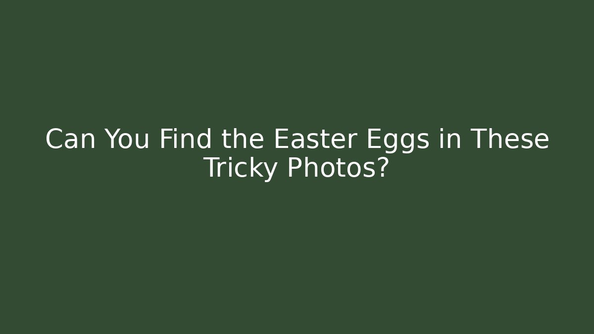 Can You Find the Easter Eggs in These Tricky Photos?