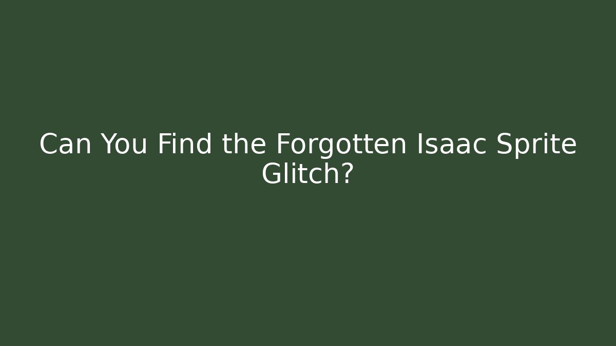 Can You Find the Forgotten Isaac Sprite Glitch?