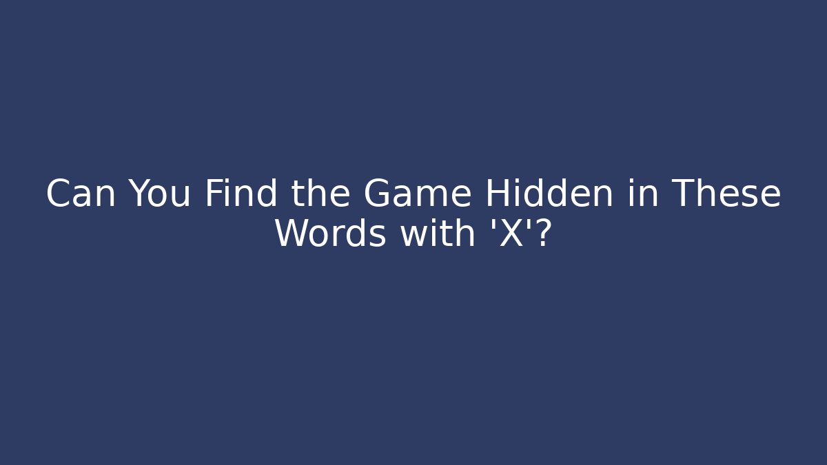Can You Find the Game Hidden in These Words with 'X'?