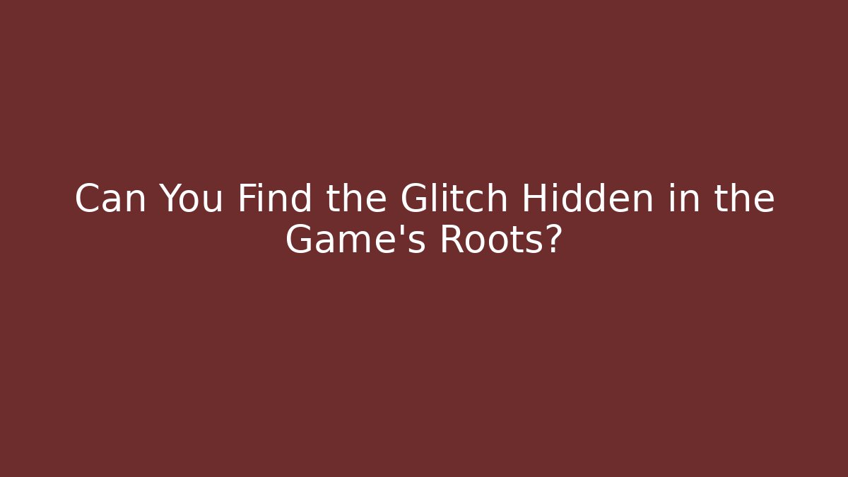 Can You Find the Glitch Hidden in the Game's Roots?