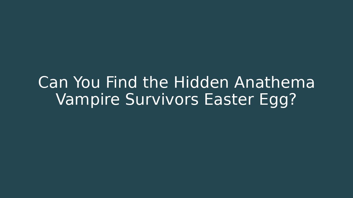 Can You Find the Hidden Anathema Vampire Survivors Easter Egg?