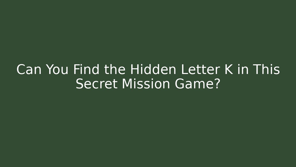 Can You Find the Hidden Letter K in This Secret Mission Game?