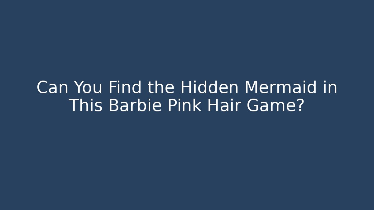Can You Find the Hidden Mermaid in This Barbie Pink Hair Game?