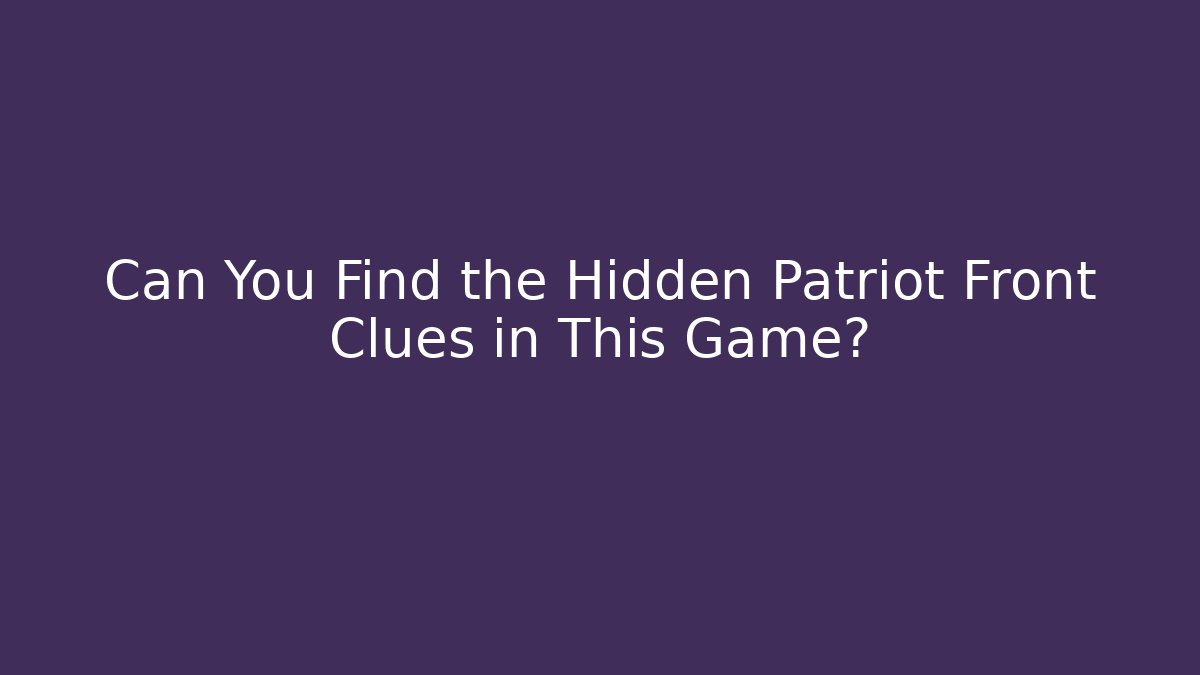 Can You Find the Hidden Patriot Front Clues in This Game?