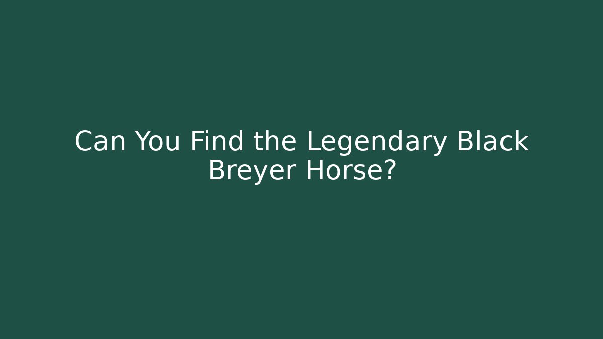 Can You Find the Legendary Black Breyer Horse?