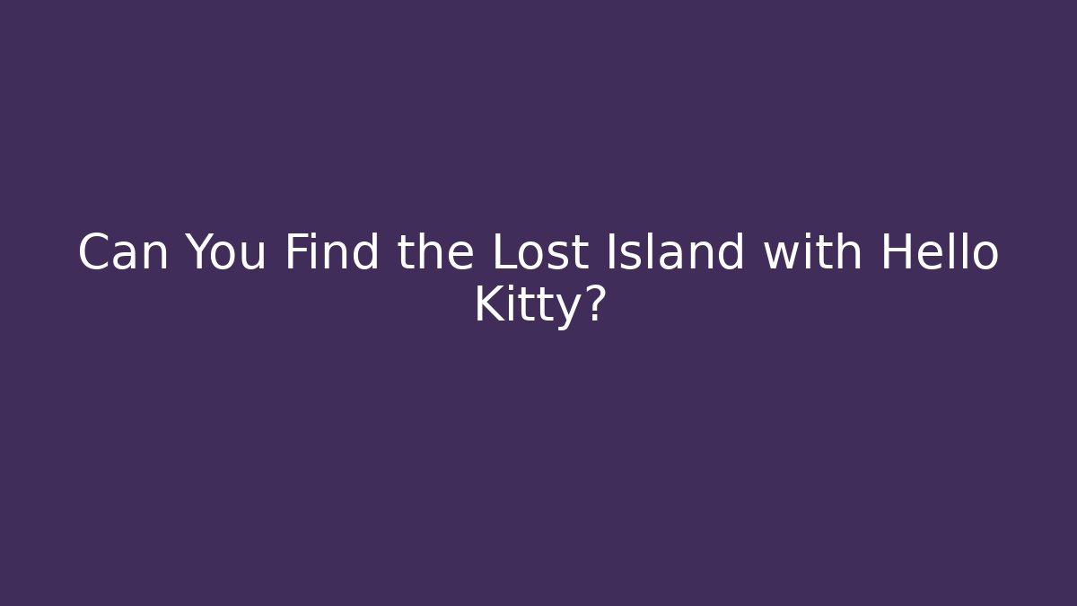 Can You Find the Lost Island with Hello Kitty? - Método de Aprovação