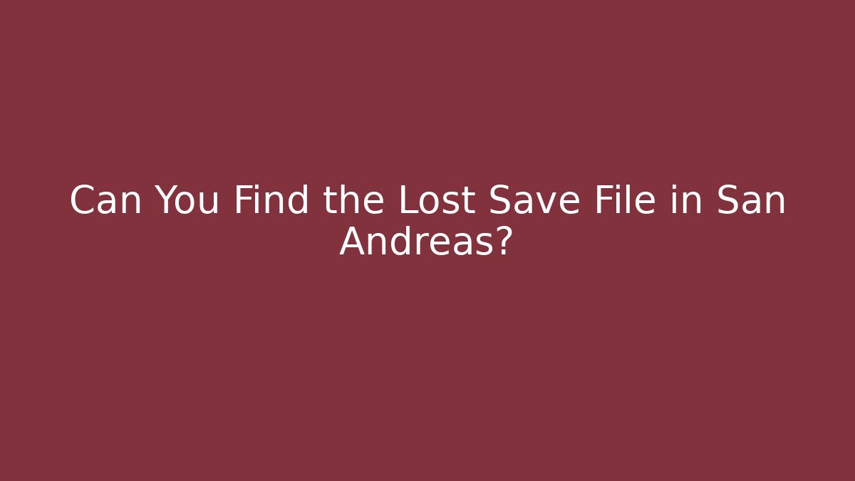 Can You Find the Lost Save File in San Andreas?