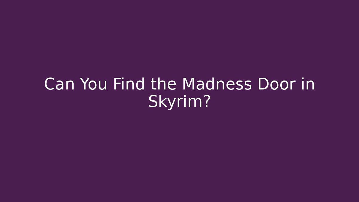 Can You Find the Madness Door in Skyrim?