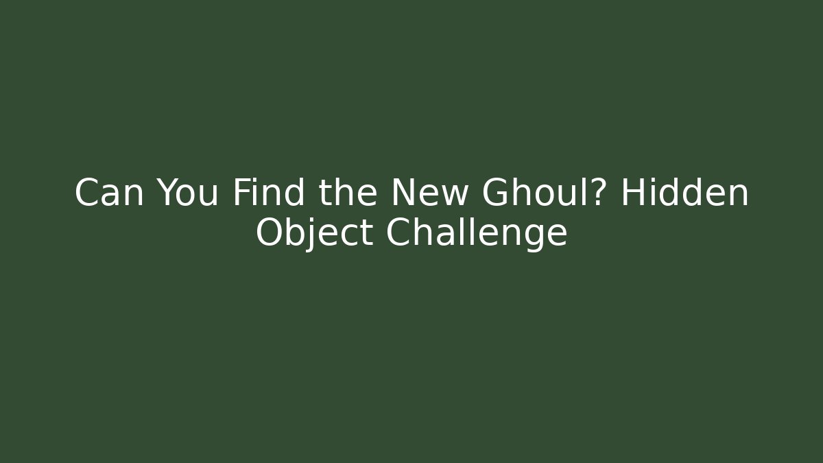 Can You Find the New Ghoul? Hidden Object Challenge