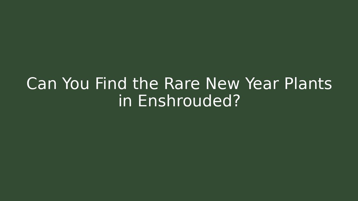 Can You Find the Rare New Year Plants in Enshrouded?