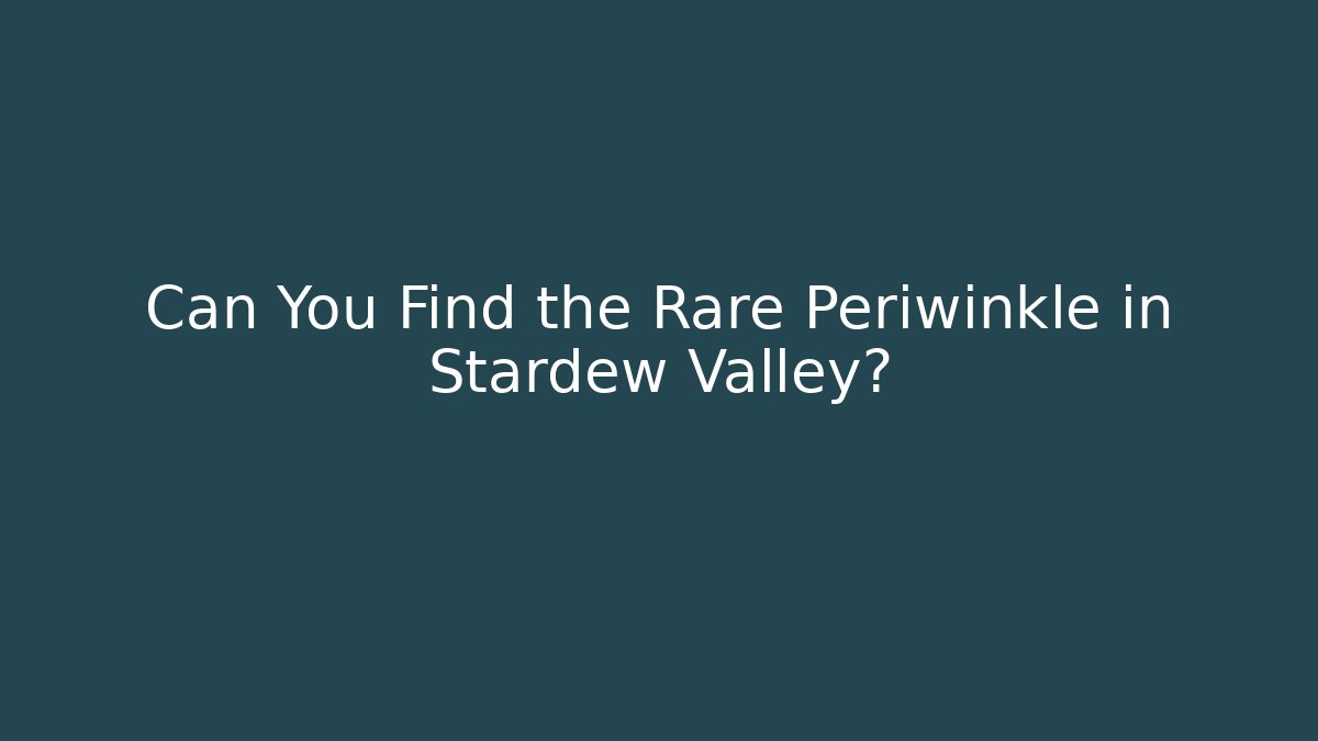 Can You Find the Rare Periwinkle in Stardew Valley?