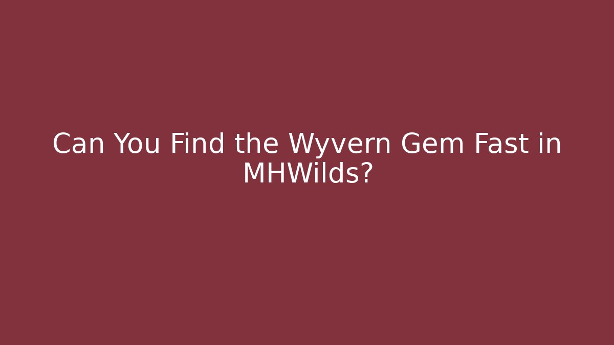 Can You Find the Wyvern Gem Fast in MHWilds?