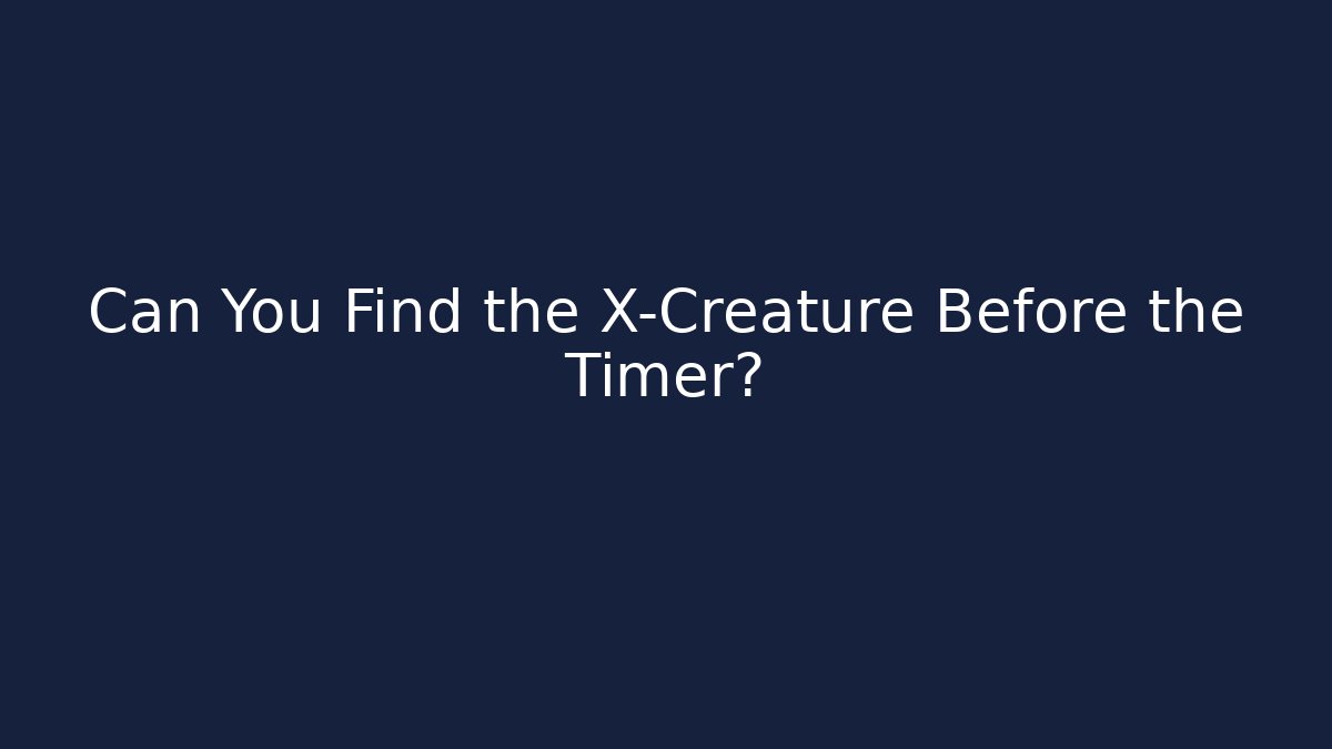 Can You Find the X-Creature Before the Timer? - Método de Aprovação