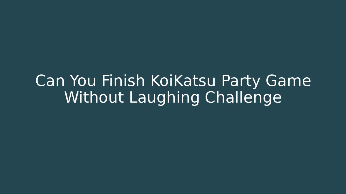 Can You Finish KoiKatsu Party Game Without Laughing Challenge