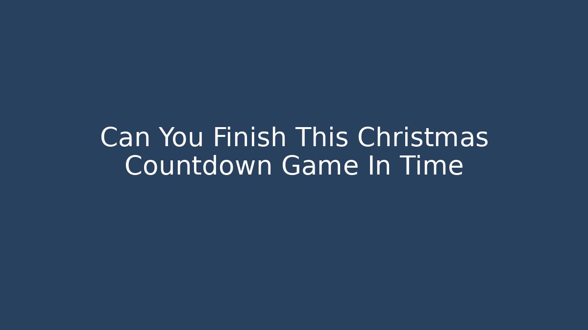 Can You Finish This Christmas Countdown Game In Time - Método de Aprovação