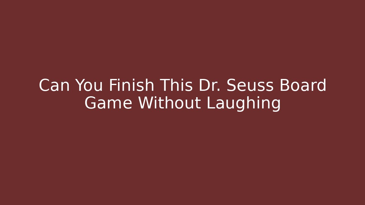 Can You Finish This Dr. Seuss Board Game Without Laughing