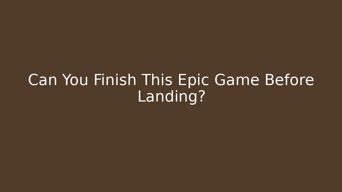 Can You Finish This Epic Game Before Landing? - Método de Aprovação
