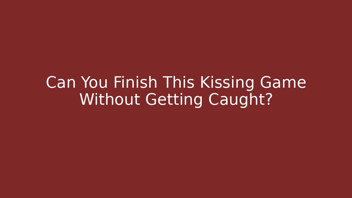 Can You Finish This Kissing Game Without Getting Caught?