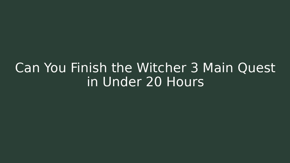 Can You Finish the Witcher 3 Main Quest in Under 20 Hours