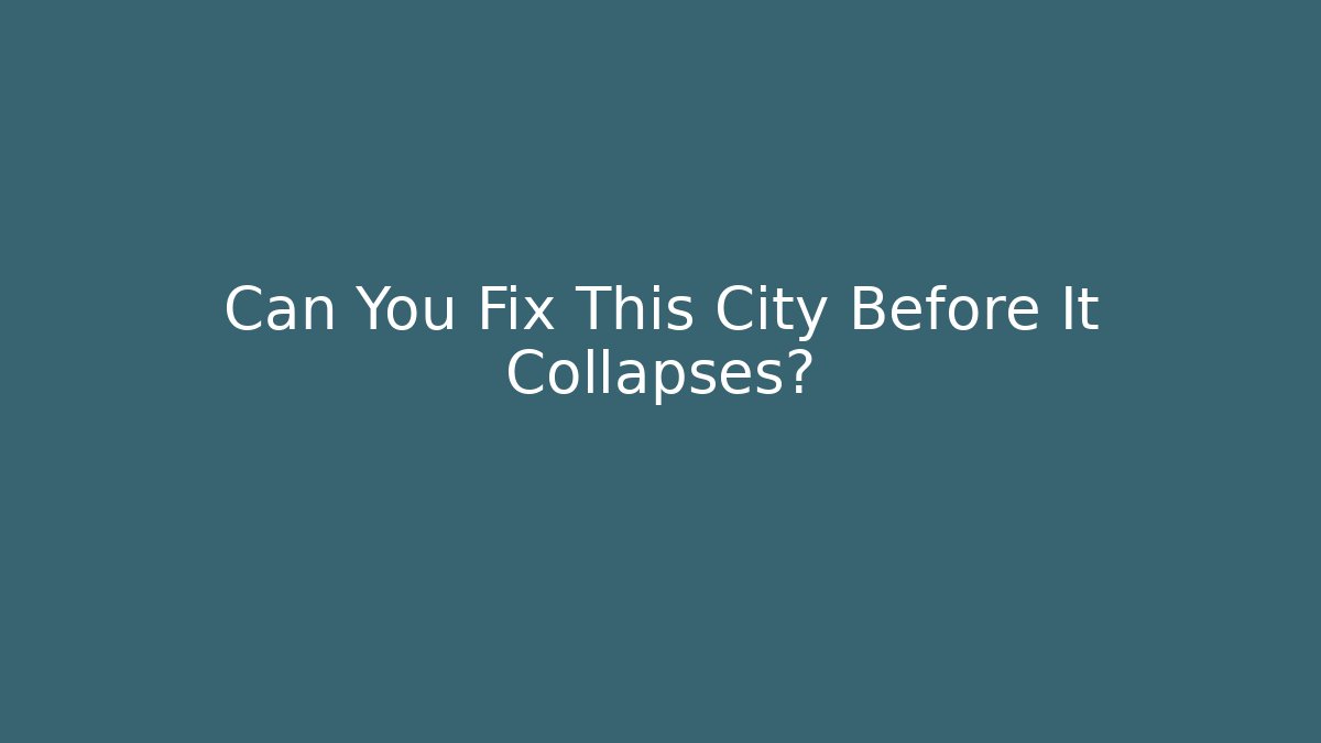 Can You Fix This City Before It Collapses?