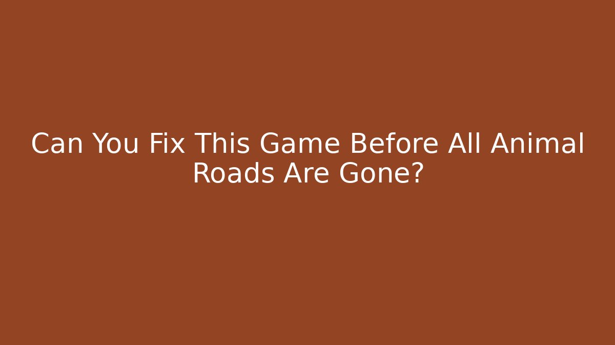 Can You Fix This Game Before All Animal Roads Are Gone?