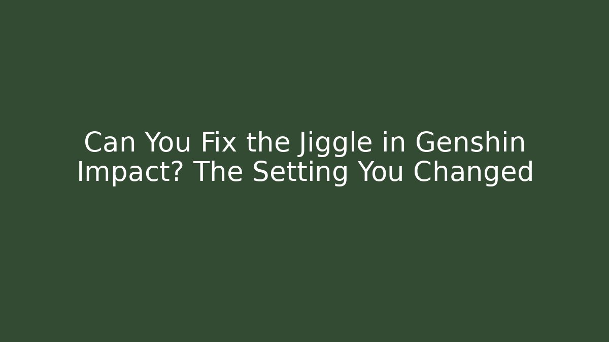 Can You Fix the Jiggle in Genshin Impact? The Setting You Changed - Método de Aprovação