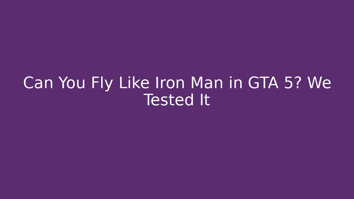 Can You Fly Like Iron Man in GTA 5? We Tested It