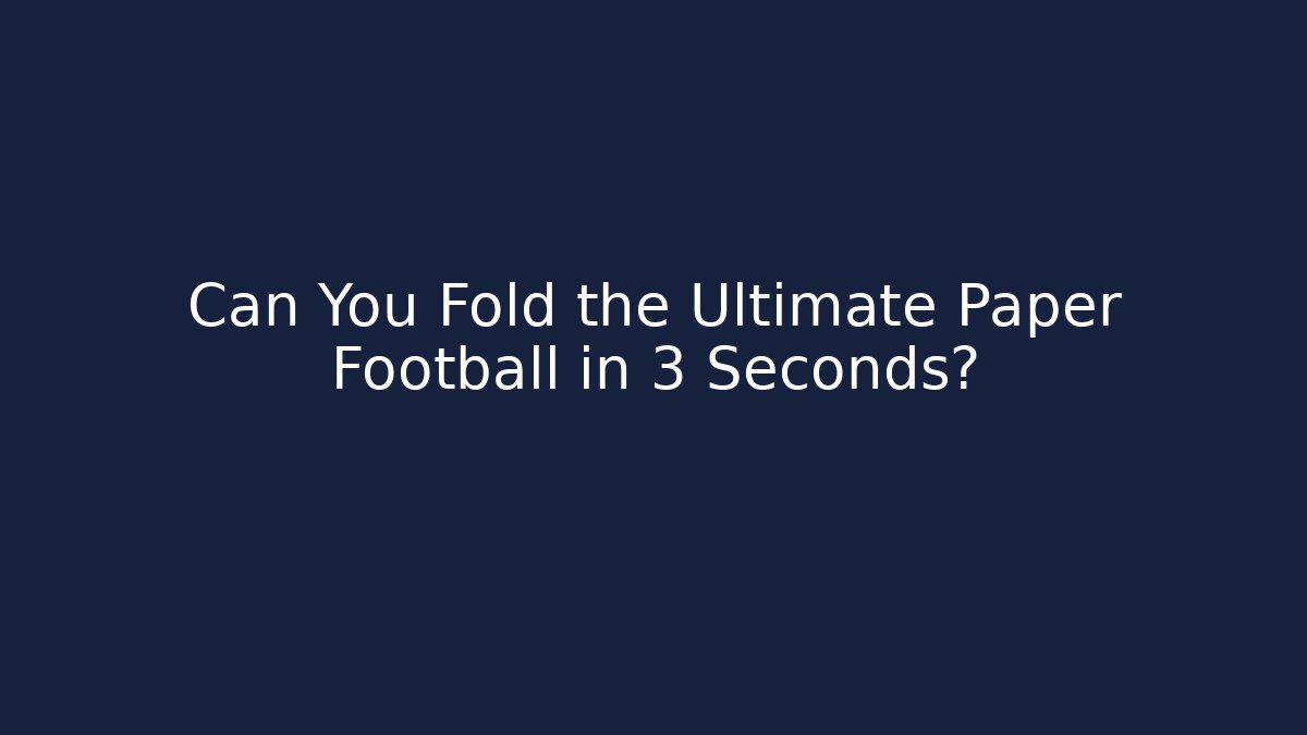 Can You Fold the Ultimate Paper Football in 3 Seconds?