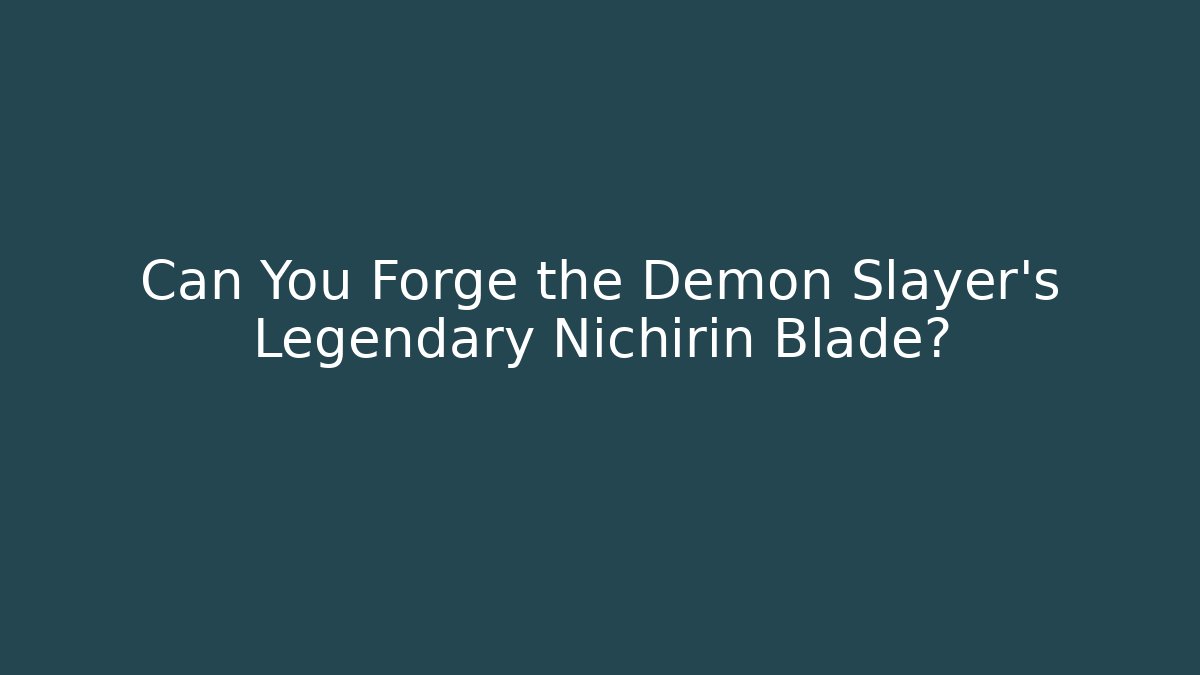 Can You Forge the Demon Slayer’s Legendary Nichirin Blade?