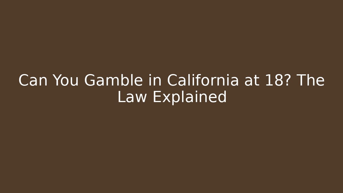 Can You Gamble in California at 18? The Law Explained