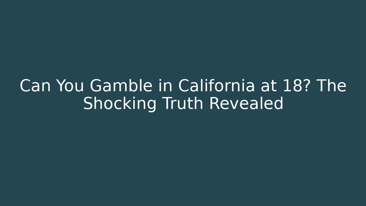 Can You Gamble in California at 18? The Shocking Truth Revealed