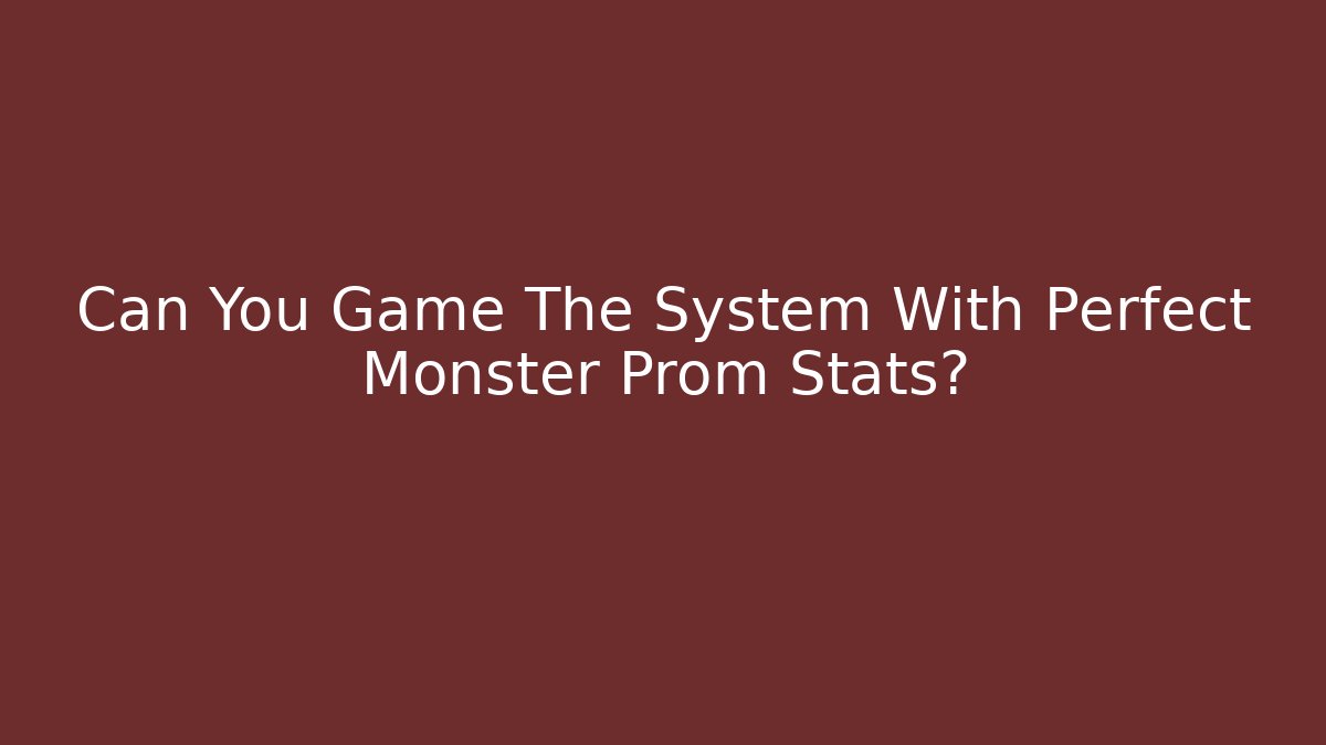 Can You Game The System With Perfect Monster Prom Stats? - Método de Aprovação