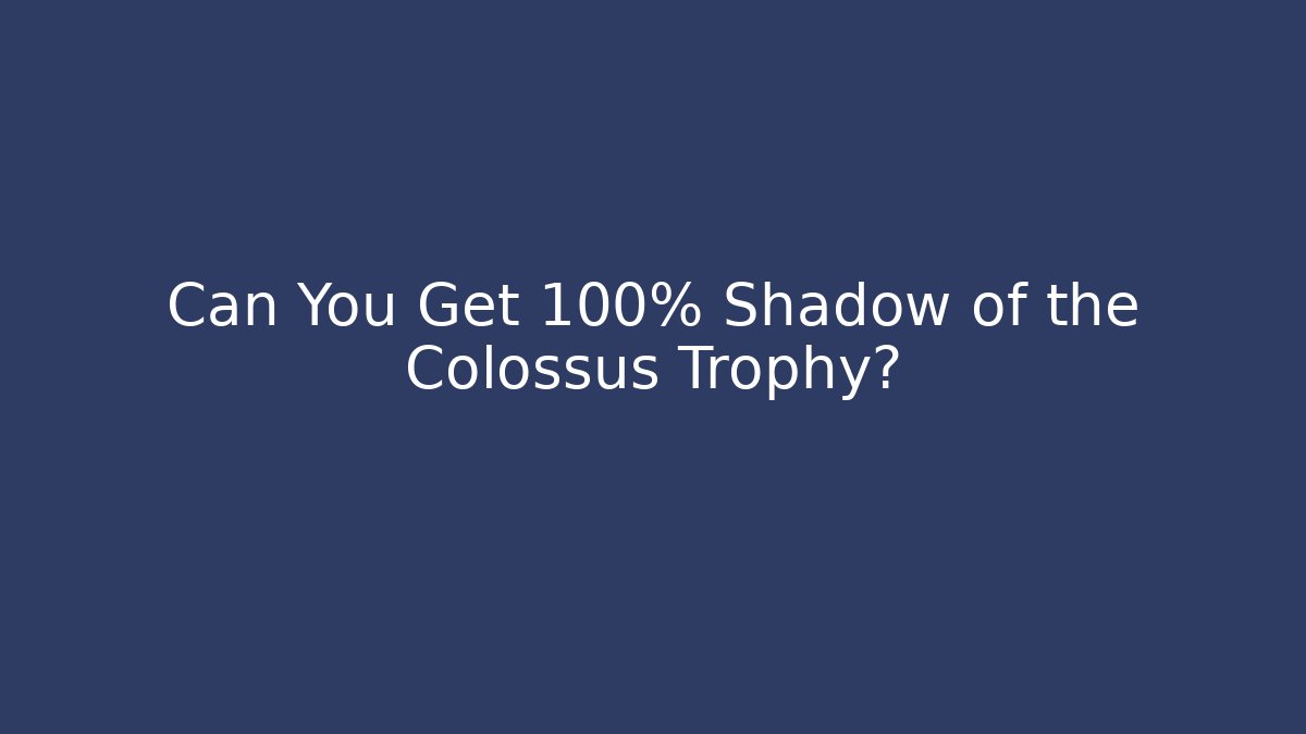 Can You Get 100% Shadow of the Colossus Trophy?