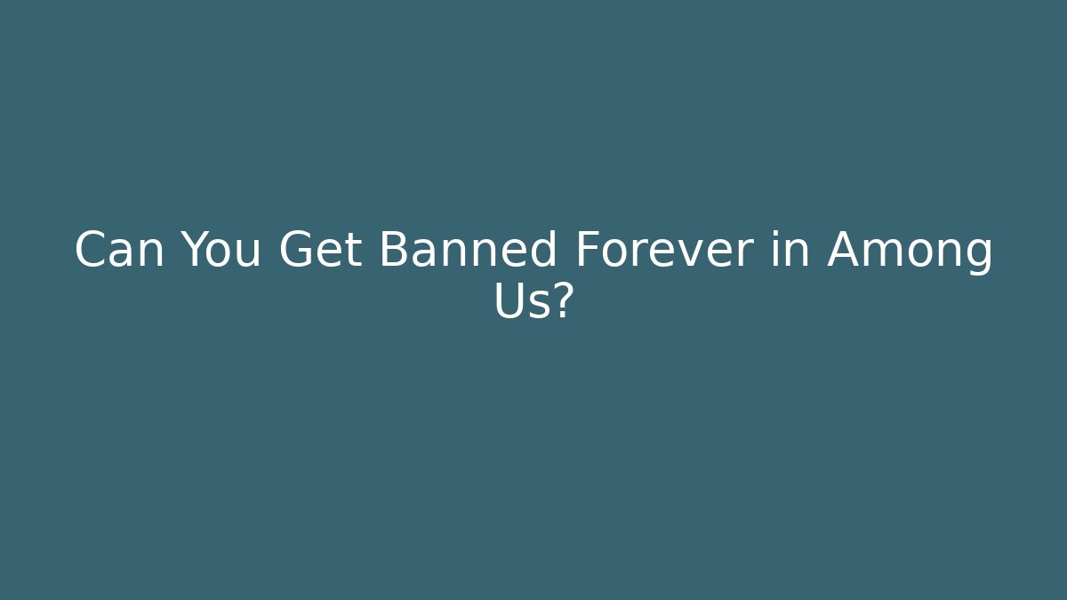 Can You Get Banned Forever in Among Us?