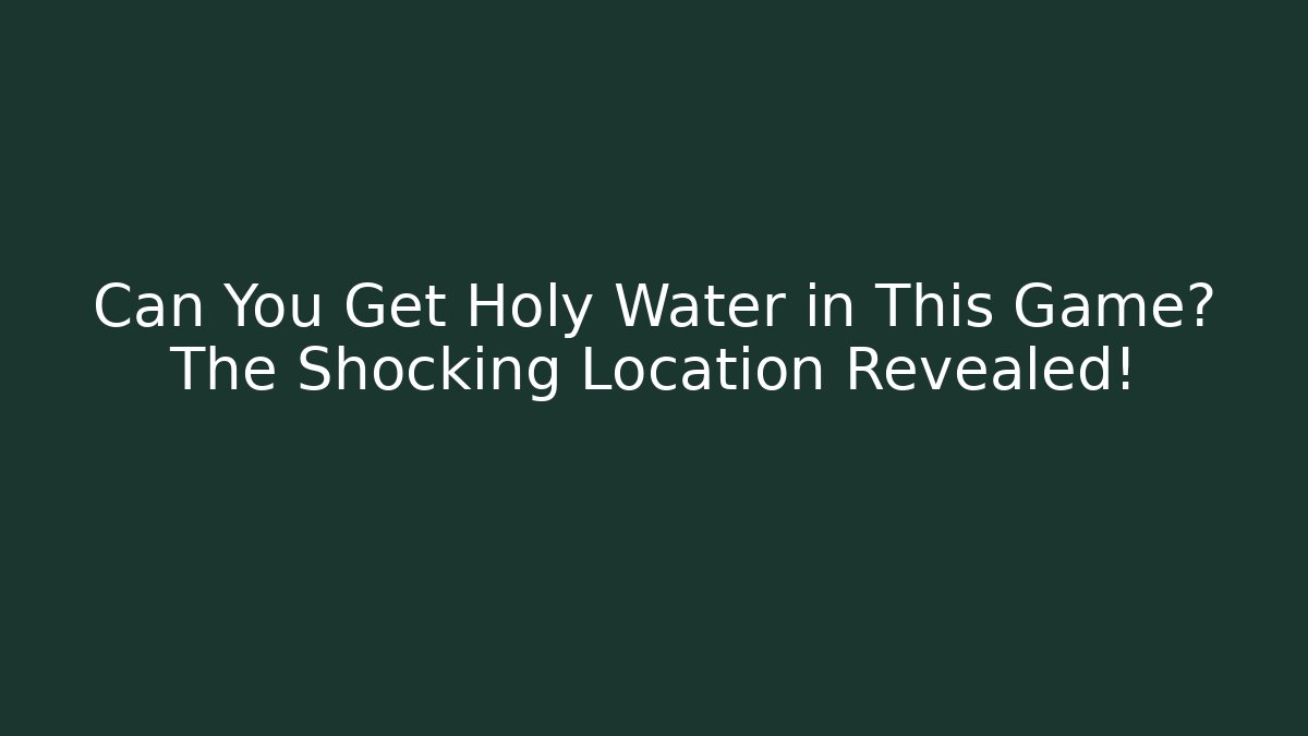 Can You Get Holy Water in This Game? The Shocking Location Revealed!