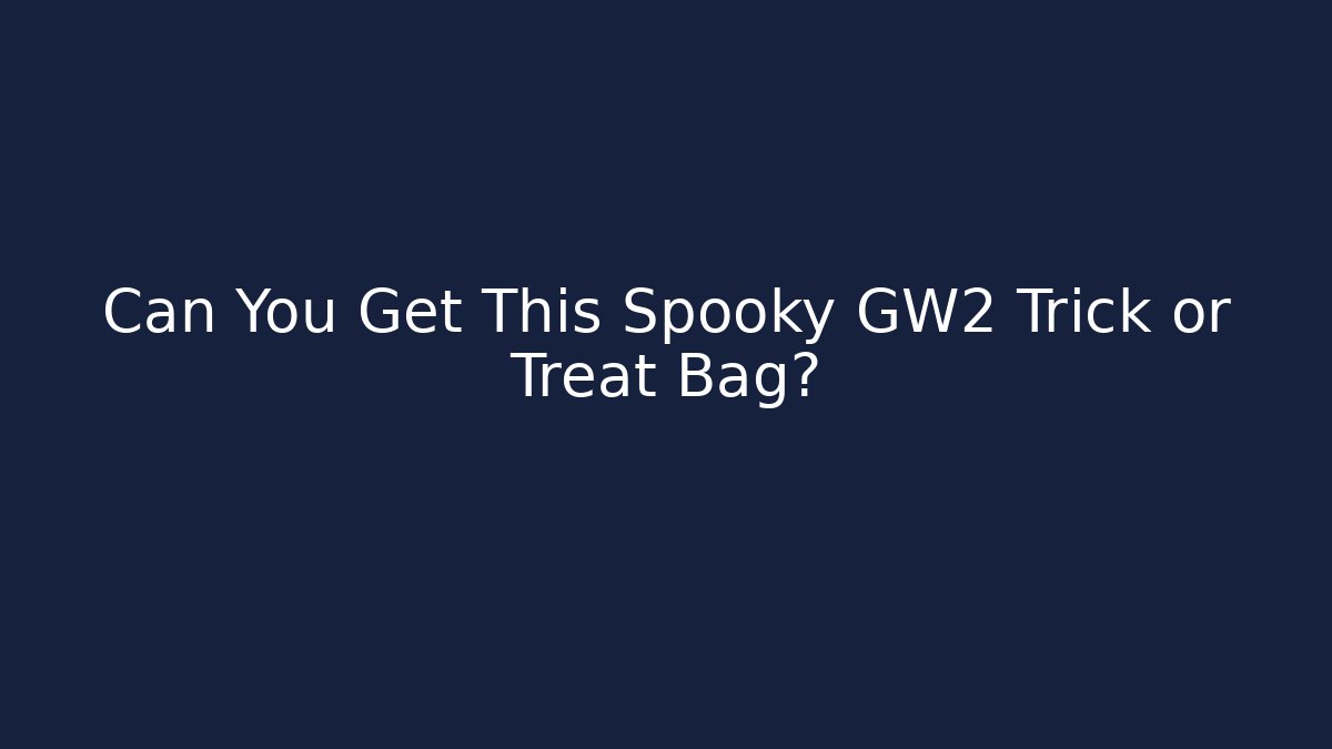 Can You Get This Spooky GW2 Trick or Treat Bag?