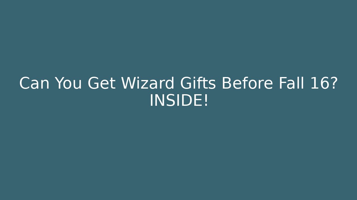 Can You Get Wizard Gifts Before Fall 16? INSIDE!