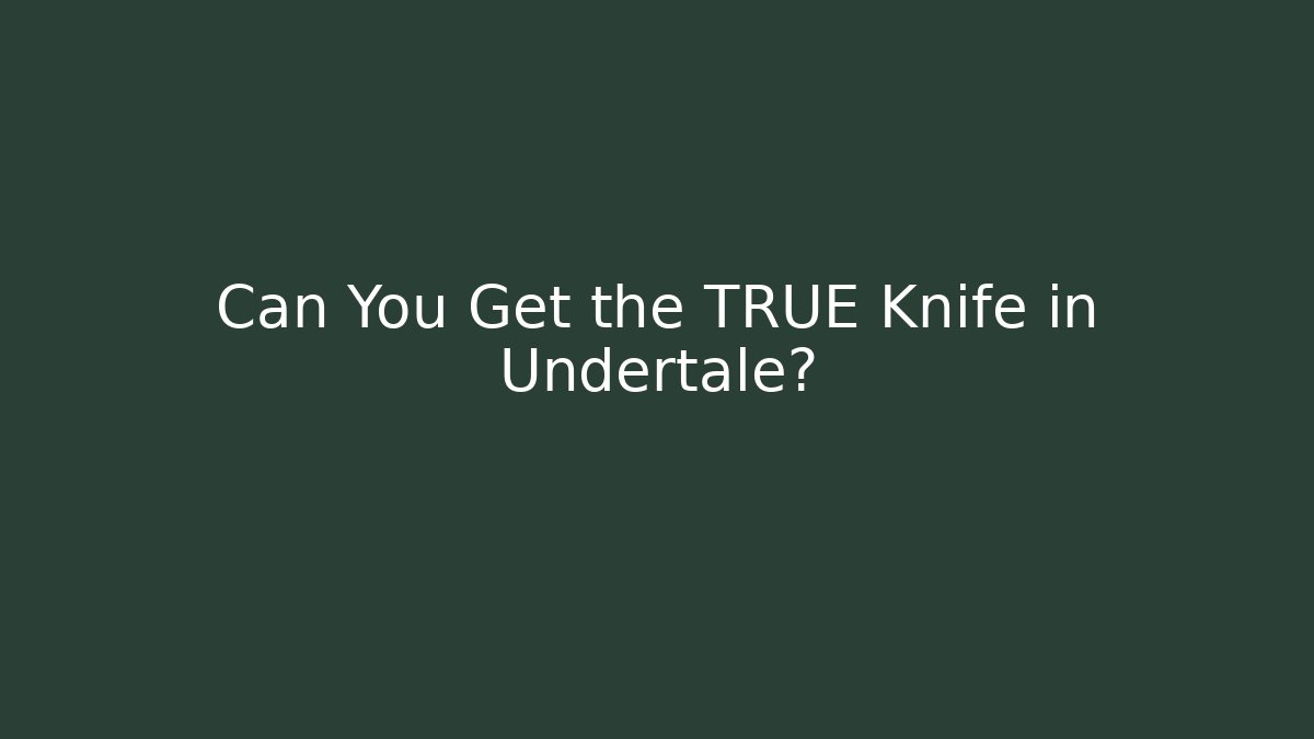 Can You Get the TRUE Knife in Undertale?