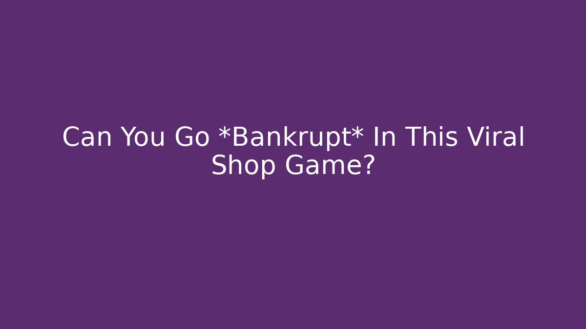 Can You Go *Bankrupt* In This Viral Shop Game?